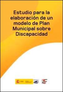Estudio para la elaboración de un modelo de Plan Municipal sobre Discapacidad Estudio para la elaboración de un modelo de Plan Municipal sobre Discapacidad