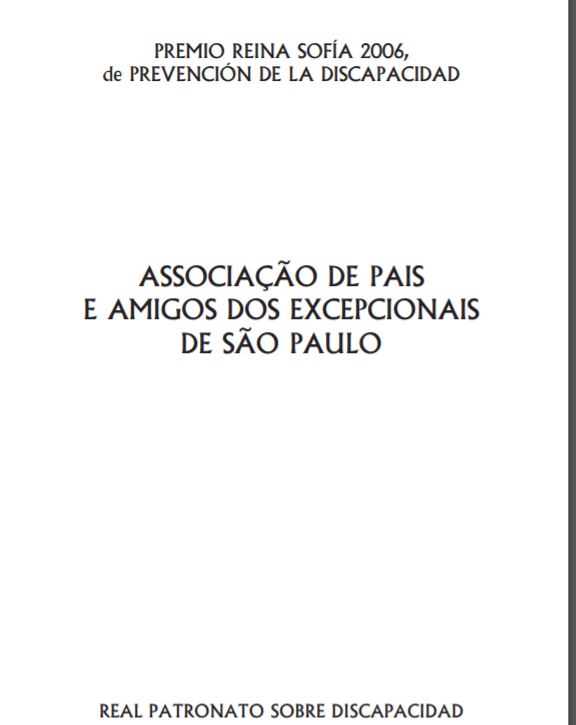 ASSOCIAAO DE PAIS E AMIGOS DOS EXCEPCIONAIS DE SAO PAULO. PREMIO REINA SOFIA 2006 DE PREVENCION DE LA DISCAPACIDAD