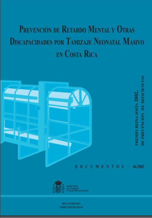 PREVENCION DE RETARDO MENTAL Y OTRAS DISCAPACIDADES POR TAMIZAJE NEONATAL MASIVO EN COSTA RICA. PREMIO REINA SOFIA 2002 DE PREVENCION DE DEFICIENCIAS