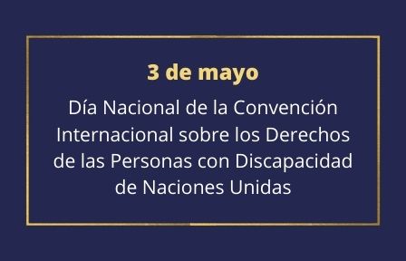 Imagen con fondo azul y marco dorado con texto: 3 de mayo. Día Nacional de la Convención Internacional sobre los Derechos de las Personas con Discapacidad de Naciones Unidas